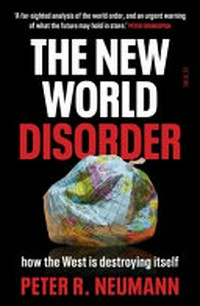 The new world disorder : how the West is destroying itself / Peter R. Neumann ; [translator, David Shaw].