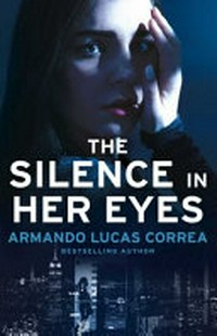 The silence in her eyes / Armando Lucas Correa ; translated by Nick Caistor and Faye Williams, additional translation by Cecilia Molinari.