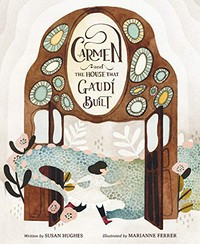 Carmen and the house that Gaudi built / written by Susan Hughes ; illustrated by Marianne Ferrer.