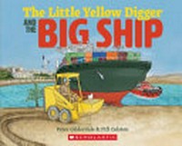 The little yellow digger and the big ship / little yellow digger and the big ship / Peter Gilderdale & Fifi Colston.
