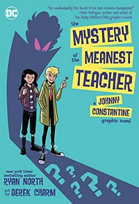 The mystery of the meanest teacher : mystery of the meanest teacher : a Johnny Constantine graphic novel / written by Ryan North ; art by Derek Charm ; lettered by Wes Abbott.