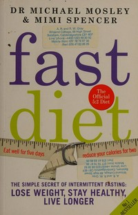 The fast diet : how intermittent fasting can help you lose weight, live longer and boost your brain / Michael Moseley & Mimi Spencer.