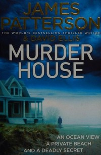 The murder house / James Patterson & David Ellis.