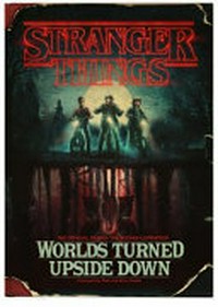 Stranger things : worlds turned upside down / foreword by Matt Duffer and Ross Duffer ; afterword by Shawn Levy ; written with Gina McIntyre.