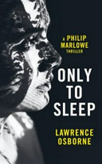 Only to sleep : a Philip Marlowe thriller / Lawrence Osborne.