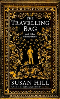 The travelling bag : and other ghostly stories / Susan Hill.