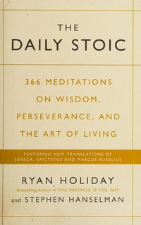 The daily stoic : 366 meditations on wisdom, perseverance, and the art of living / Ryan Holiday and Stephen Hanselman ; [translations by Stephen Hanselman].