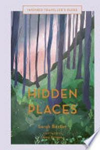 Hidden places : an inspired traveller's guide / Sarah Baxter ; illustrations by Amy Grimes.