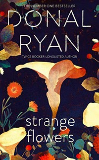 Strange flowers / Donal Ryan.