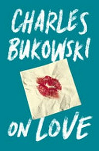 On love / Charles Bukowski ; edited by Abel Debritto.