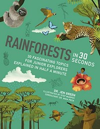 Rainforests in 30 seconds / Dr. Jen Green ; illustrated by Stef Murphy ; consultant, Dr Mika Peck.