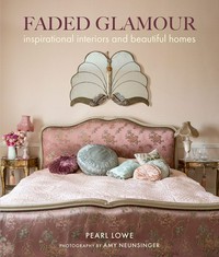 Faded glamour : inspirational interiors and beautiful homes / Pearl Lowe ; art direction by Rachel Ashwell ; photography by Amy Neunsinger.