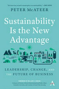 Sustainability is the new advantage : leadership, change and the future of business / Peter McAteer.