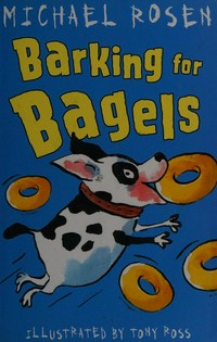 Barking for bagels / Michael Rosen ; illustrated by Tony Ross.