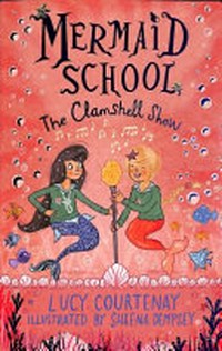 The clamshell show / Lucy Courtenay ; illustrated by Sheena Dempsey.