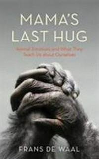 Mama's last hug : animal emotions and what they teach us about ourselves / Frans de Waal, with photography and drawings by the author.