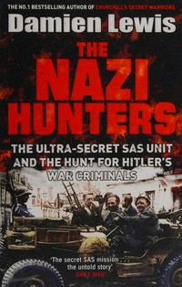 The Nazi hunters : the ultra-secret SAS unit and the quest for Hitler's war criminals / Damien Lewis.