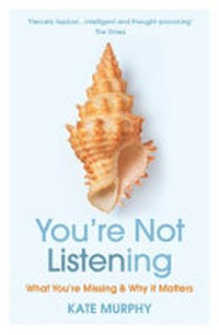 You're not listening : what you're missing and why it matters / Kate Murphy.