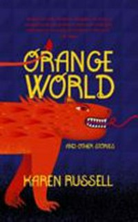 Orange world : and other stories / Karen Russell.