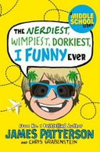 I Funny: The nerdiest, wimpiest, dorkiest I funny ever / Around the Word / James Patterson with Chris Grabenstein ; illustrated by Jomike Tejido and Laura Park. Patterson, James.
