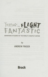 Tripping the flight fantastic : adventures in search of the world's cheapest air fare / by Andrew Fraser.