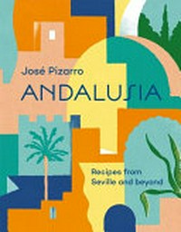 Andalusia : recipes from Seville and beyond / José Pizarro.