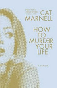 How to murder your life : a memoir / Cat Marnell.