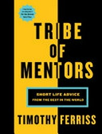 Tribe of mentors : short life advice from the best in the world / Timothy Ferriss.