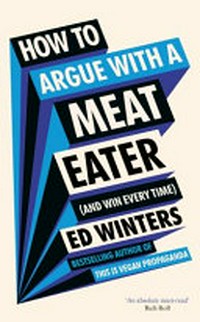 How to argue with a meat eater (and win every time) / Ed Winters.