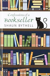 Confessions of a bookseller / Shaun Bythell.