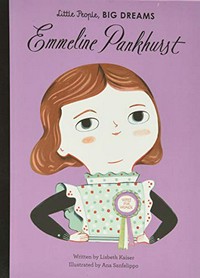 Emmeline Pankhurst / written by Lisbeth Kaiser ; illustrated by Ana Sanfelippo.