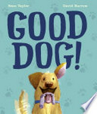 Good dog! / Sean Taylor & [illustrated by] David Barrow.