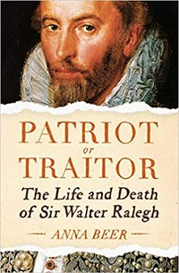 Patriot or traitor : the life and death of Sir Walter Ralegh / Anna Beer.