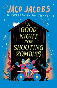 A good night for shooting zombies / Jaco Jacobs ; illustrated by Jim Tierney ; translated from Afrikaans by Kobus Geldenhuys.
