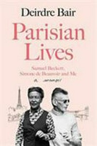 Parisian lives : Samuel Beckett, Simone de Beauvoir and me : a memoir / Deirdre Bair.