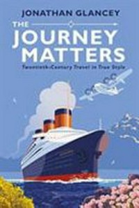 The journey matters : twentieth-century travel in true style / Jonathan Glancey.