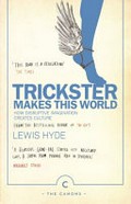 Trickster makes this world : how disruptive imagination creates culture / Lewis Hyde.