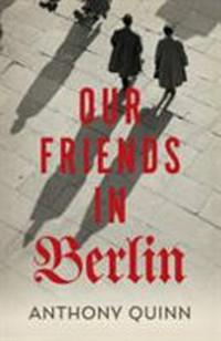 Our friends in Berlin / Anthony Quinn.