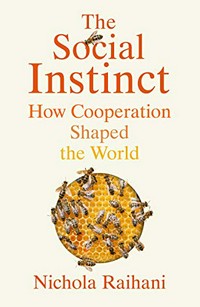 The social instinct : how cooperation shaped the world / Nichola Raihani.