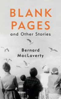 Blank pages and other stories / Bernard MacLaverty.