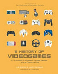 A history of videogames : in 14 consoles, 5 computers, 2 arcade cabinets... and an Ocarina of Time / Iain Simons & James Newman ; foreword by Ian Livingstone.
