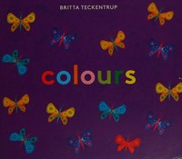 Colours / Britta Teckentrup ; written and edited by Joanna McInerney.