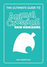 The ultimate guide to Animal Crossing: new horizons : 100% unofficial / [written by Stephanie Milton].