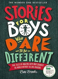 Stories for boys who dare to be different : true tales of amazing boys who changed the world without killing dragons / Brooks, Ben. Ben Brooks ; illustrated by Quinton Winter.
