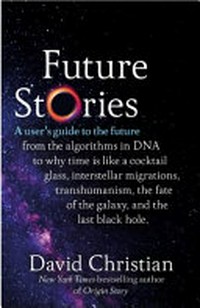 Future stories : a user's guide to the future / David Christian.