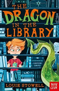 The dragon in the library / Louie Stowell ; [illustrated by Davide Ortu].