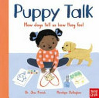 Puppy talk : how dogs tell us how they feel / Dr Jess French ; [illustrated by] Penelope Dullaghan.