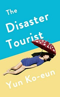 The disaster tourist / Yun Ko-eun ; translated by Lizzie Buehler.