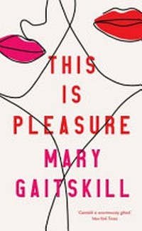 This is pleasure / Mary Gaitskill.