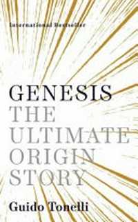 Genesis : the story of how everything began / Guido Tonelli ; translated by Erica Segre and Simon Carnell.